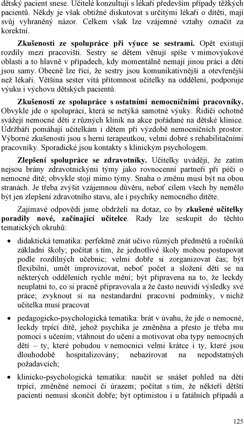 Sestry se dětem věnují spíše v mimovýukové oblasti a to hlavně v případech, kdy momentálně nemají jinou práci a děti jsou samy.