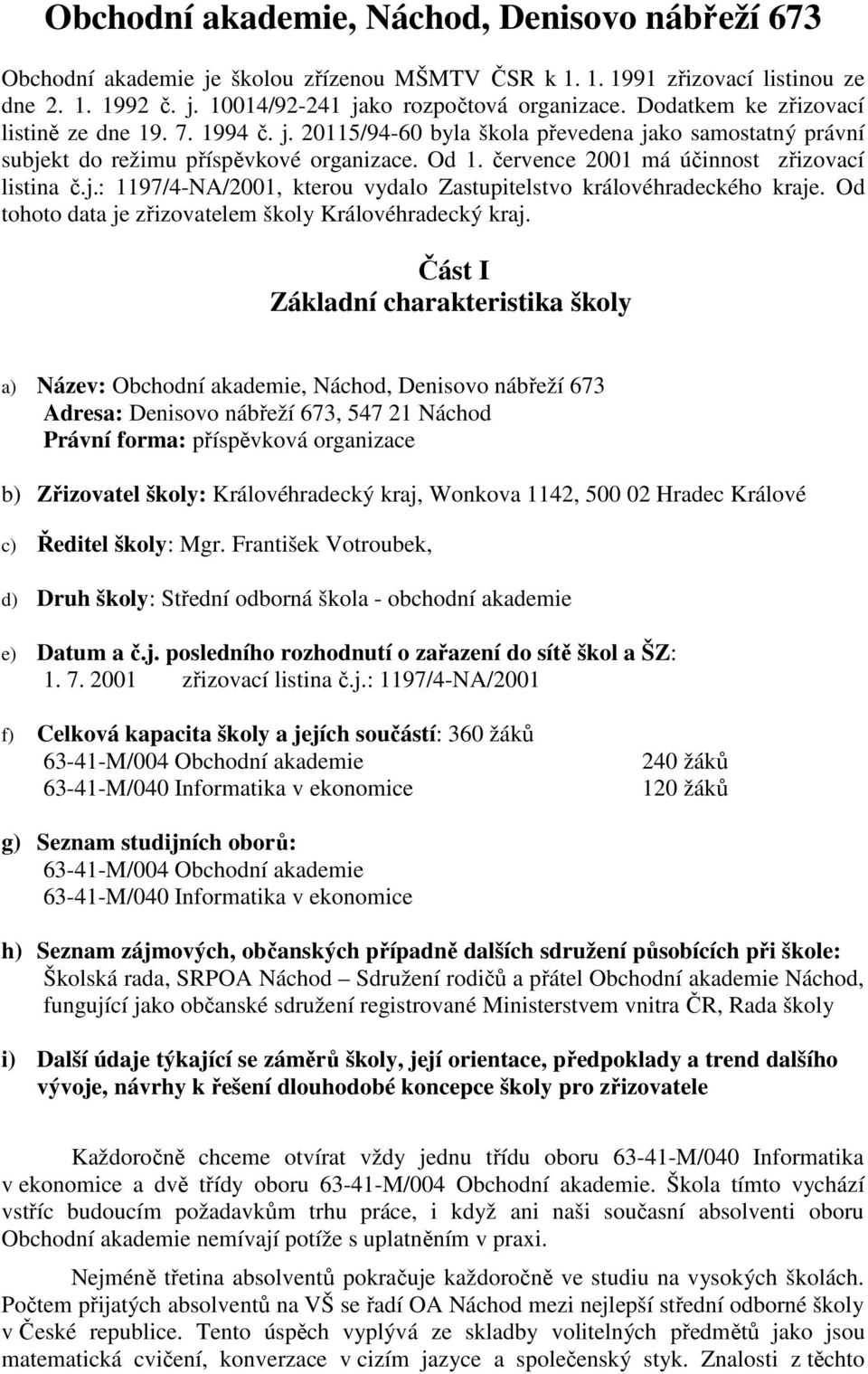 července 2001 má účinnost zřizovací listina č.j.: 1197/4-NA/2001, kterou vydalo Zastupitelstvo královéhradeckého kraje. Od tohoto data je zřizovatelem školy Královéhradecký kraj.