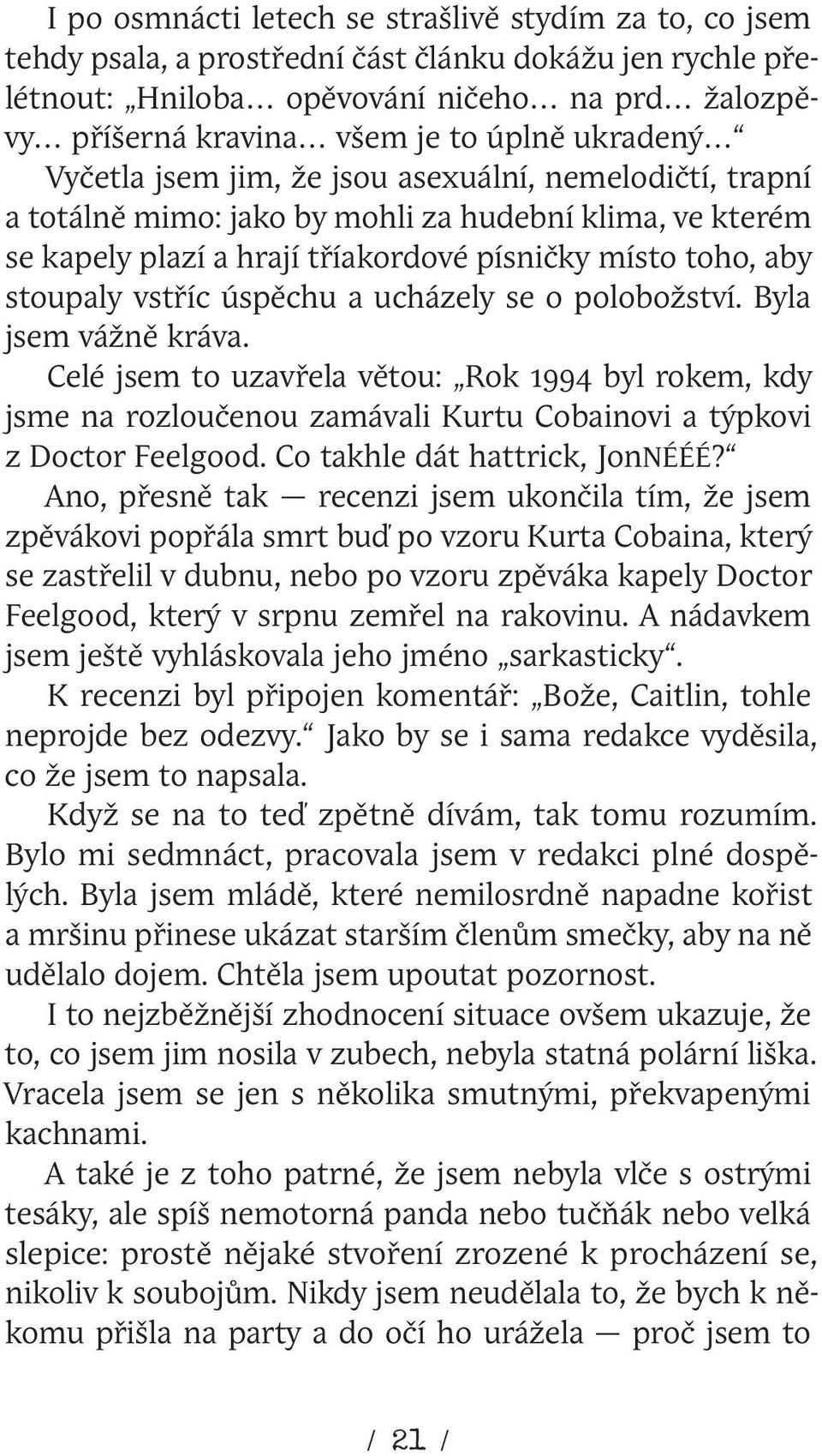 vstříc úspěchu a ucházely se o polobožství. Byla jsem vážně kráva. Celé jsem to uzavřela větou: Rok 1994 byl rokem, kdy jsme na rozloučenou zamávali Kurtu Cobainovi a týpkovi z Doctor Feelgood.