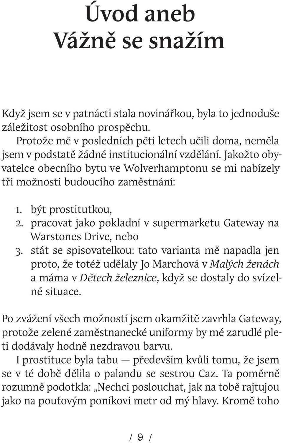 Jakožto obyvatelce obecního bytu ve Wolverhamptonu se mi nabízely tři možnosti budoucího zaměstnání: 1. být prostitutkou, 2. pracovat jako pokladní v supermarketu Gateway na Warstones Drive, nebo 3.