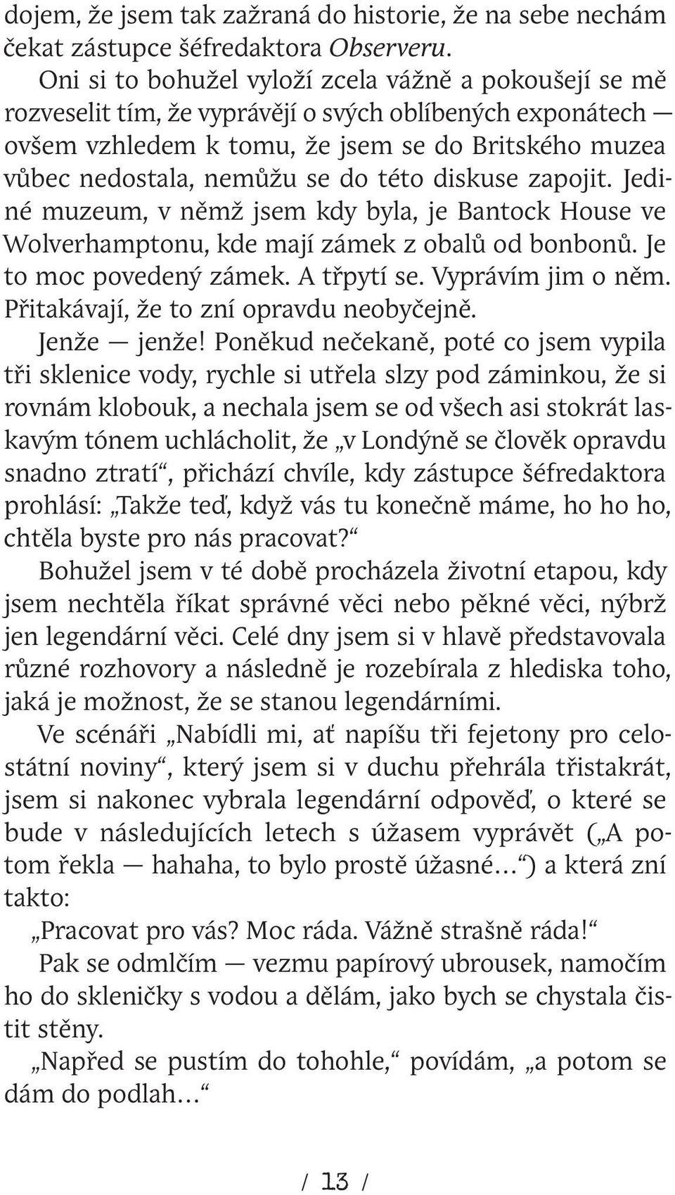 této diskuse zapojit. Jediné muzeum, v němž jsem kdy byla, je Bantock House ve Wolverhamptonu, kde mají zámek z obalů od bonbonů. Je to moc povedený zámek. A třpytí se. Vyprávím jim o něm.