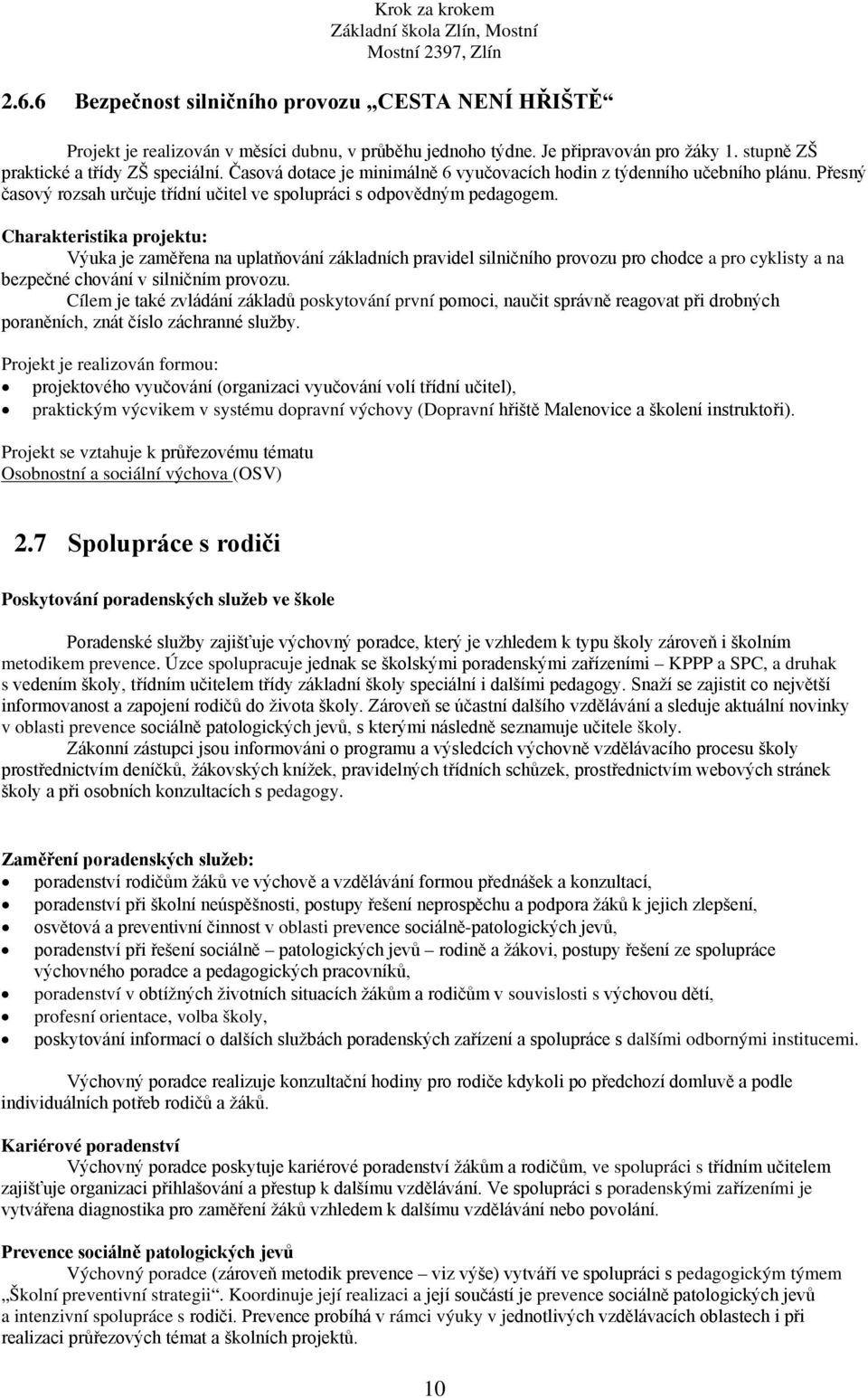 Charakteristika projektu: Výuka je zaměřena na uplatňování základních pravidel silničního provozu pro chodce a pro cyklisty a na bezpečné chování v silničním provozu.