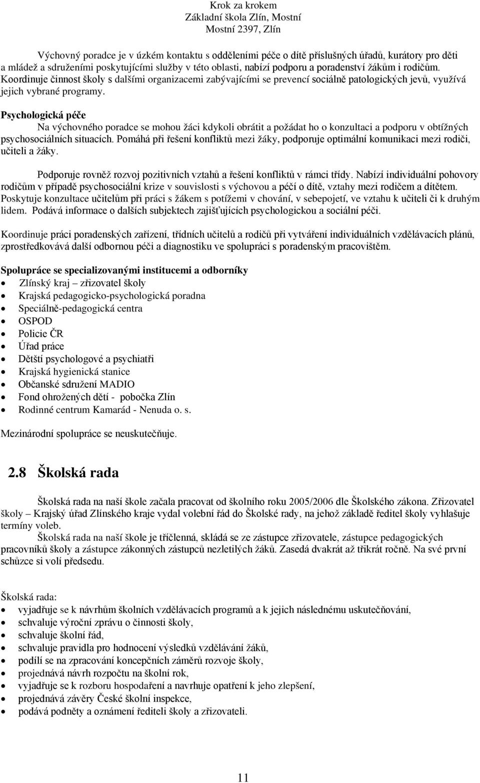 Psychologická péče Na výchovného poradce se mohou žáci kdykoli obrátit a požádat ho o konzultaci a podporu v obtížných psychosociálních situacích.