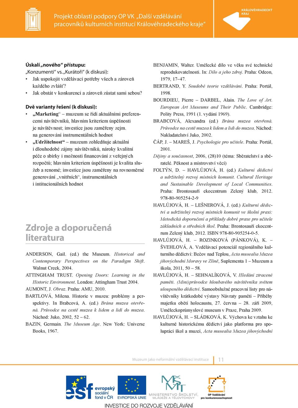 na generování instrumentálních hodnot Udržitelnost muzeum zohledňuje aktuální i dlouhodobé zájmy návštěvníků, nároky kvalitní péče o sbírky i možnosti financování z veřejných rozpočtů; hlavním