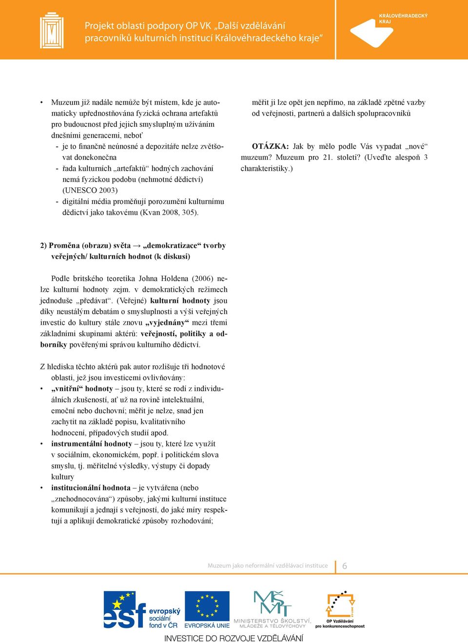 dědictví jako takovému (Kvan 2008, 305). měřit ji lze opět jen nepřímo, na základě zpětné vazby od veřejnosti, partnerů a dalších spolupracovníků OTÁZKA: Jak by mělo podle Vás vypadat nové muzeum?