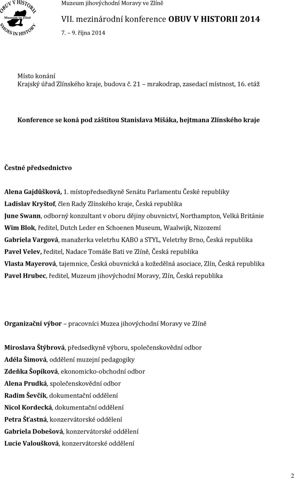 místopředsedkyně Senátu Parlamentu České republiky Ladislav Kryštof, člen Rady Zlínského kraje, Česká republika June Swann, odborný konzultant v oboru dějiny obuvnictví, Northampton, Velká Británie