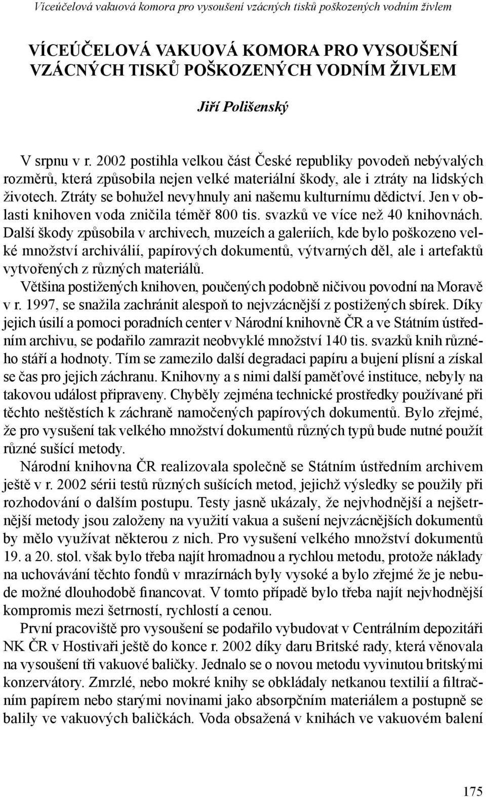 Ztráty se bohužel nevyhnuly ani našemu kulturnímu dědictví. Jen v oblasti knihoven voda zničila téměř 800 tis. svazků ve více než 40 knihovnách.