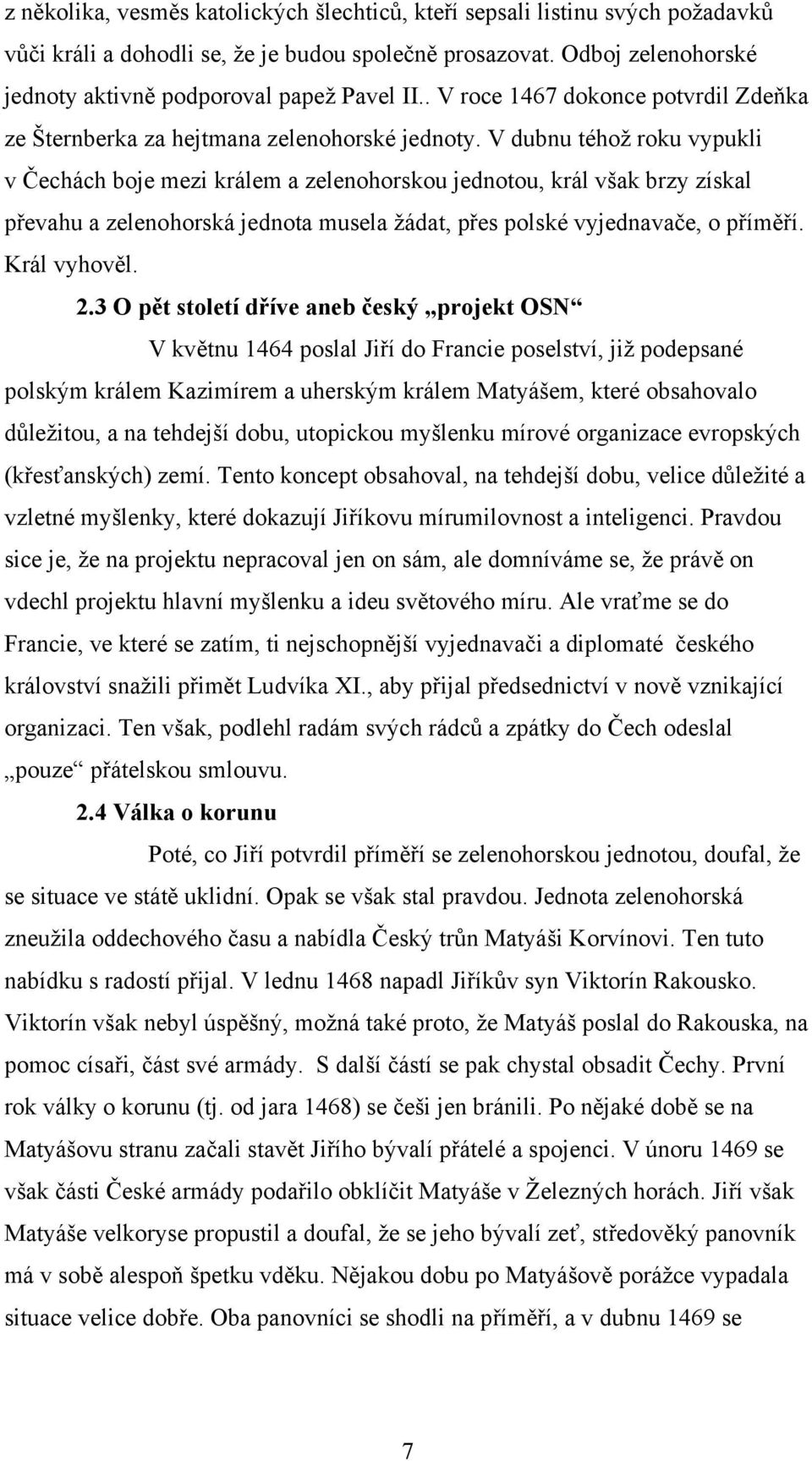 V dubnu téhož roku vypukli v Čechách boje mezi králem a zelenohorskou jednotou, král však brzy získal převahu a zelenohorská jednota musela žádat, přes polské vyjednavače, o příměří. Král vyhověl. 2.