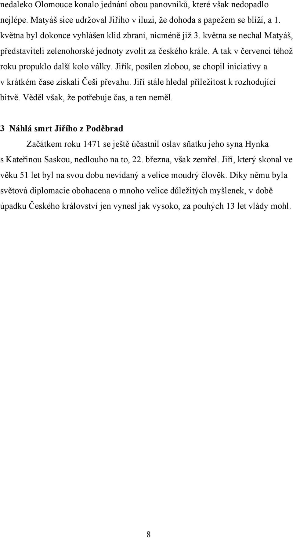 Jiřík, posílen zlobou, se chopil iniciativy a v krátkém čase získali Češi převahu. Jiří stále hledal příležitost k rozhodující bitvě. Věděl však, že potřebuje čas, a ten neměl.