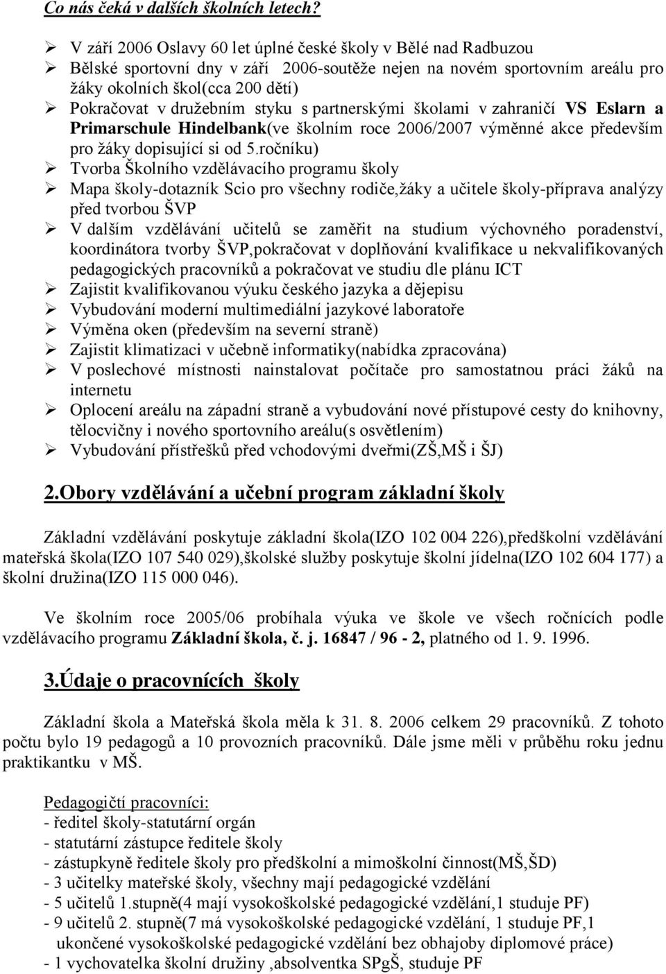 styku s partnerskými školami v zahraničí VS Eslarn a Primarschule Hindelbank(ve školním roce 2006/2007 výměnné akce především pro žáky dopisující si od 5.