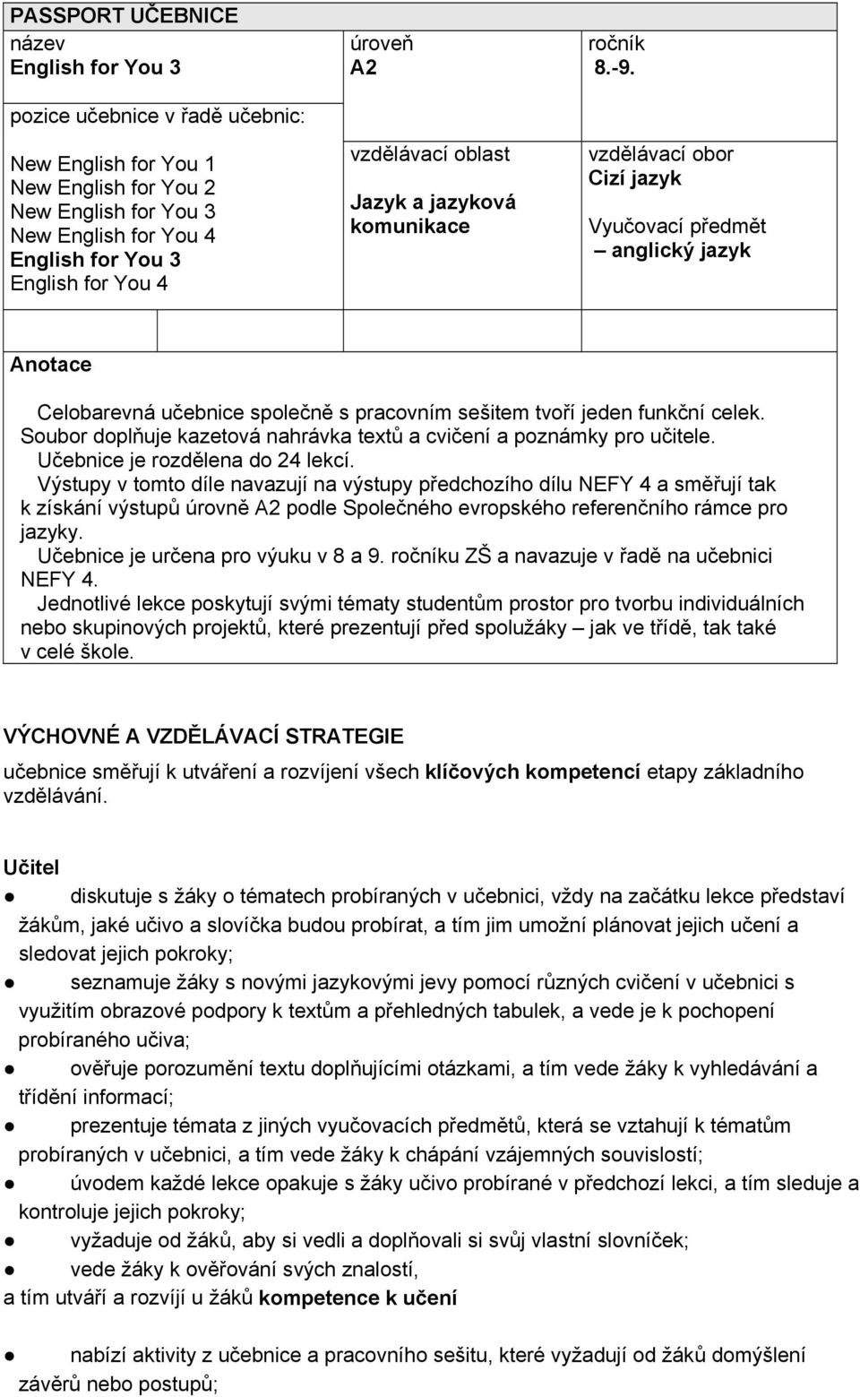 vzdělávací obor Cizí jazyk Vyučovací předmět anglický jazyk Anotace Celobarevná učebnice společně s pracovním sešitem tvoří jeden funkční celek.