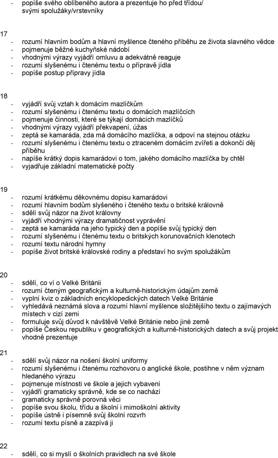 rozumí slyšenému i čtenému textu o domácích mazlíčcích - pojmenuje činnosti, které se týkají domácích mazlíčků - vhodnými výrazy vyjádří překvapení, úžas - zeptá se kamaráda, zda má domácího