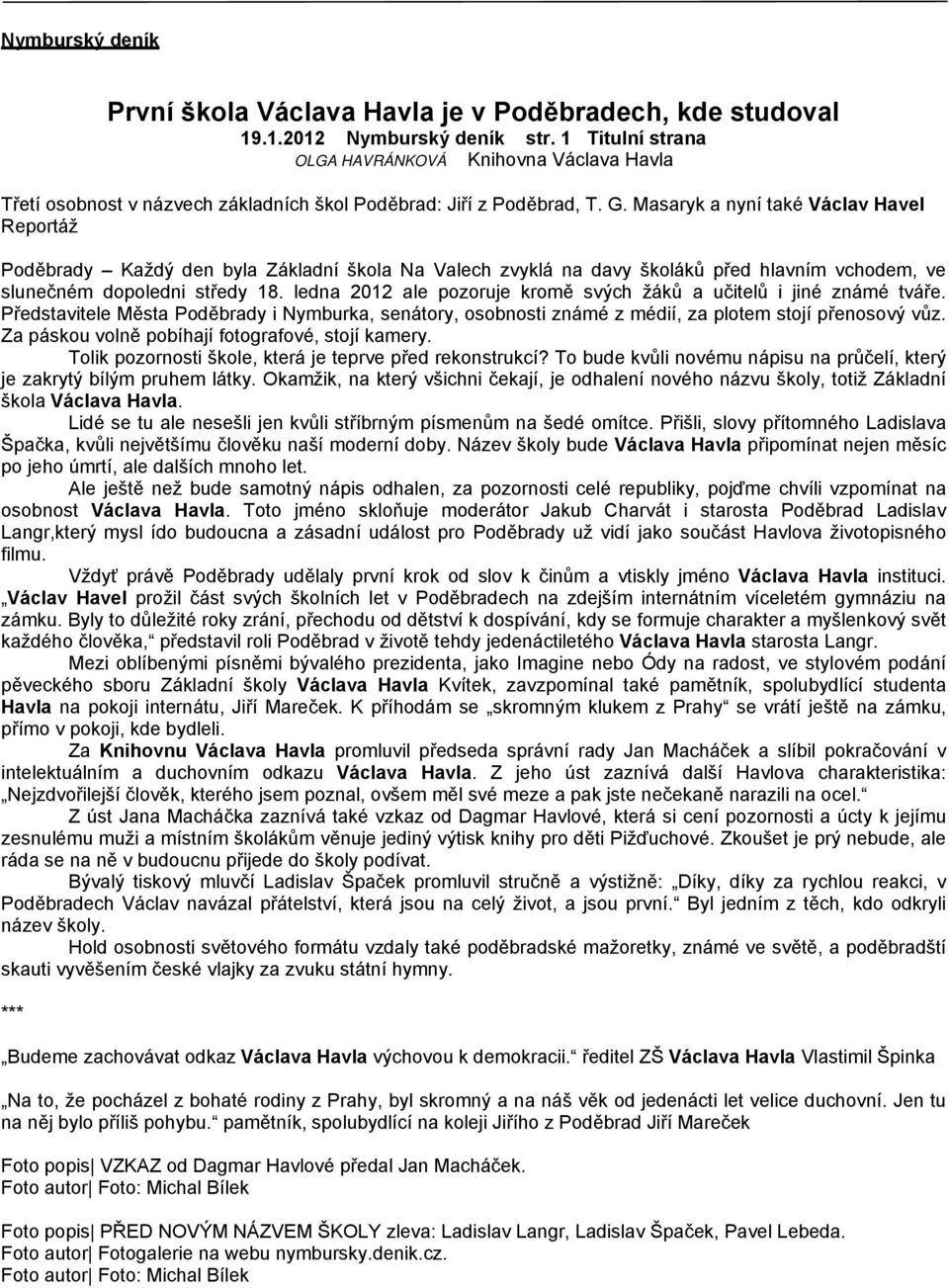 Masaryk a nyní také Václav Havel Reportáž Poděbrady Každý den byla Základní škola Na Valech zvyklá na davy školáků před hlavním vchodem, ve slunečném dopoledni středy 18.