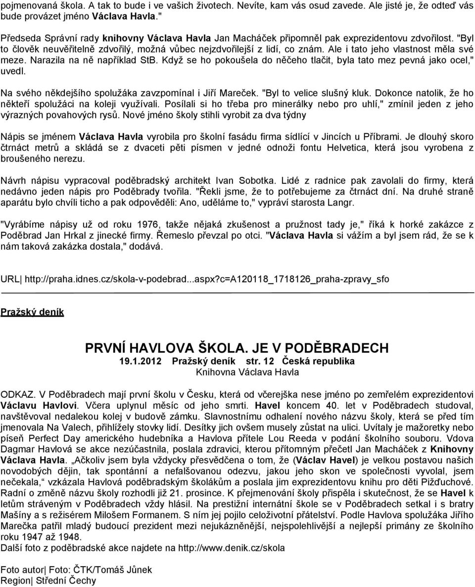 Ale i tato jeho vlastnost měla své meze. Narazila na ně například StB. Když se ho pokoušela do něčeho tlačit, byla tato mez pevná jako ocel," uvedl.