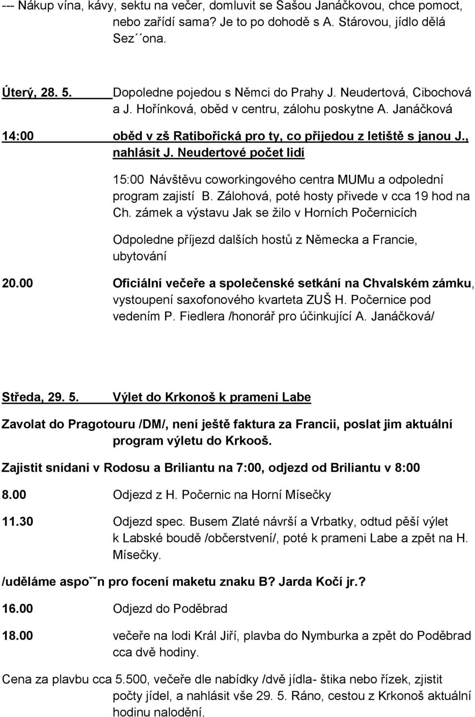 , nahlásit J. Neudertové počet lidí 15:00 Návštěvu coworkingového centra MUMu a odpolední program zajistí B. Zálohová, poté hosty přivede v cca 19 hod na Ch.