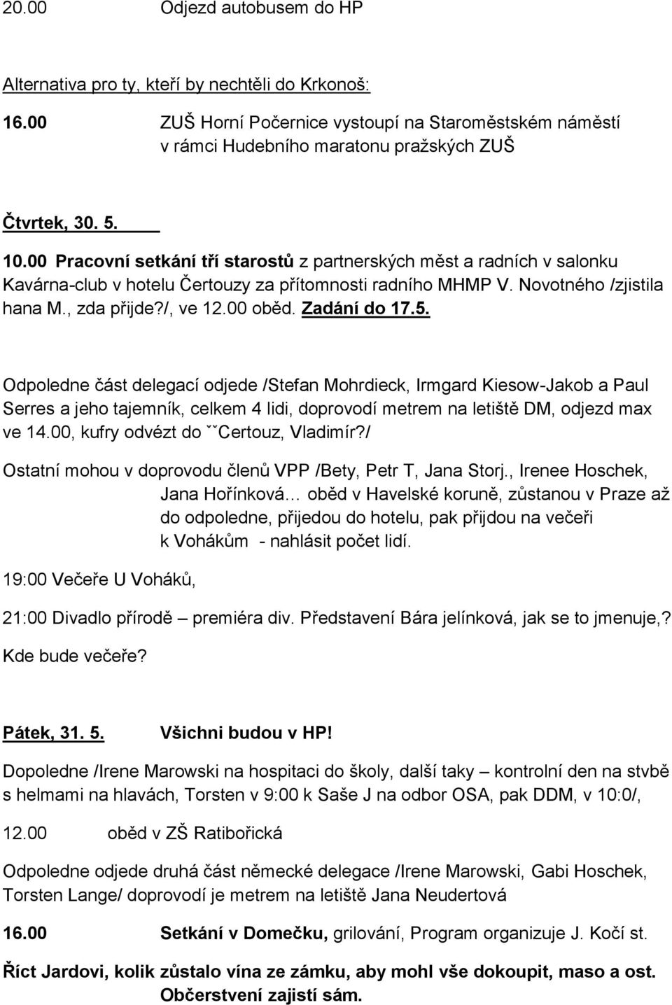 Zadání do 17.5. Odpoledne část delegací odjede /Stefan Mohrdieck, Irmgard Kiesow-Jakob a Paul Serres a jeho tajemník, celkem 4 lidi, doprovodí metrem na letiště DM, odjezd max ve 14.