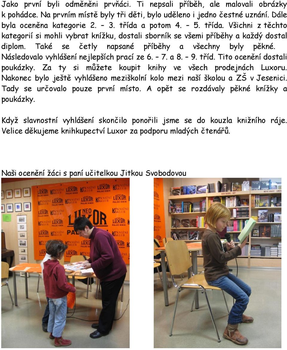 Následovalo vyhlášení nejlepších prací ze 6. 7. a 8. 9. tříd. Tito ocenění dostali poukázky. Za ty si můžete koupit knihy ve všech prodejnách Luxoru.