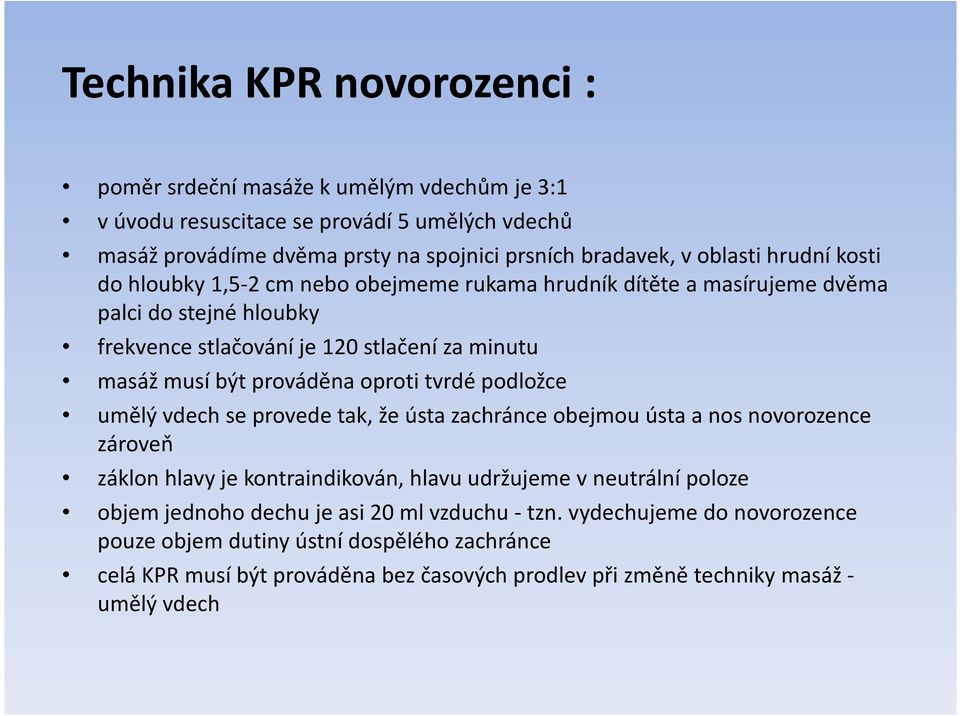 oproti tvrdé podložce umělý vdech se provede tak, že ústa zachránce obejmou ústa a nos novorozence zároveň záklon hlavy je kontraindikován, hlavu udržujeme vneutrální poloze objem jednoho