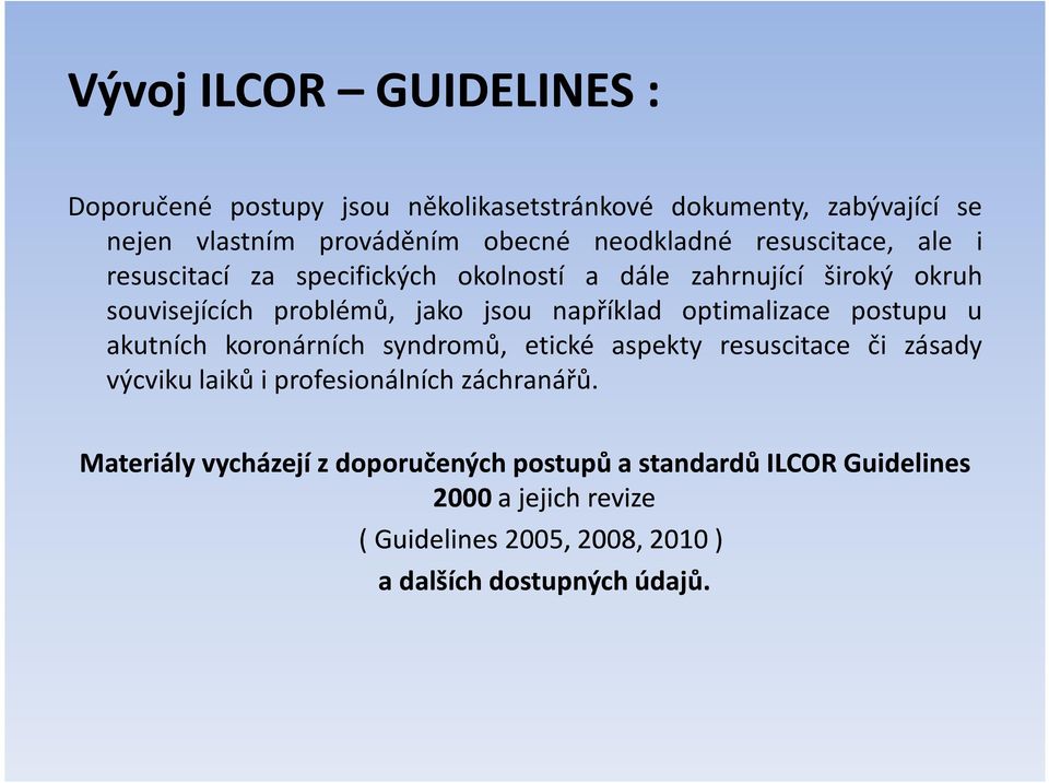 optimalizace postupu u akutních koronárních syndromů, etické aspekty resuscitace či zásady výcviku laiků i profesionálních záchranářů.