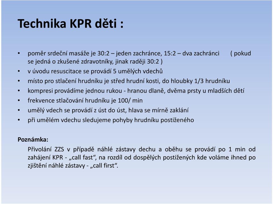 frekvence stlačování hrudníku je 100/ min umělý vdech se provádí zúst do úst, hlava se mírně zaklání při umělém vdechu sledujeme pohyby hrudníku postiženého Poznámka: