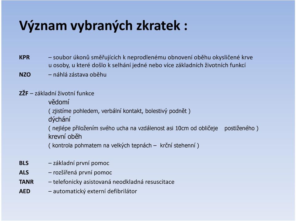 podnět ) dýchání ( nejlépe přiložením svého ucha na vzdálenost asi 10cm od obličeje postiženého ) krevní oběh ( kontrola pohmatem na velkých