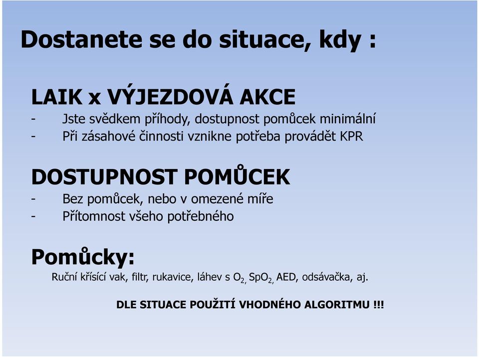 Bez pomůcek, nebo v omezené míře - Přítomnost všeho potřebného Pomůcky: Ruční křísící vak,