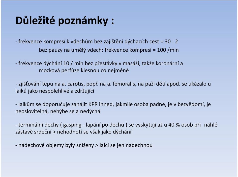 se ukázalo u laiků jako nespolehlivé a zdržující -laikům se doporučuje zahájit KPR ihned, jakmile osoba padne, je vbezvědomí, je neoslovitelná, nehýbe se a nedýchá