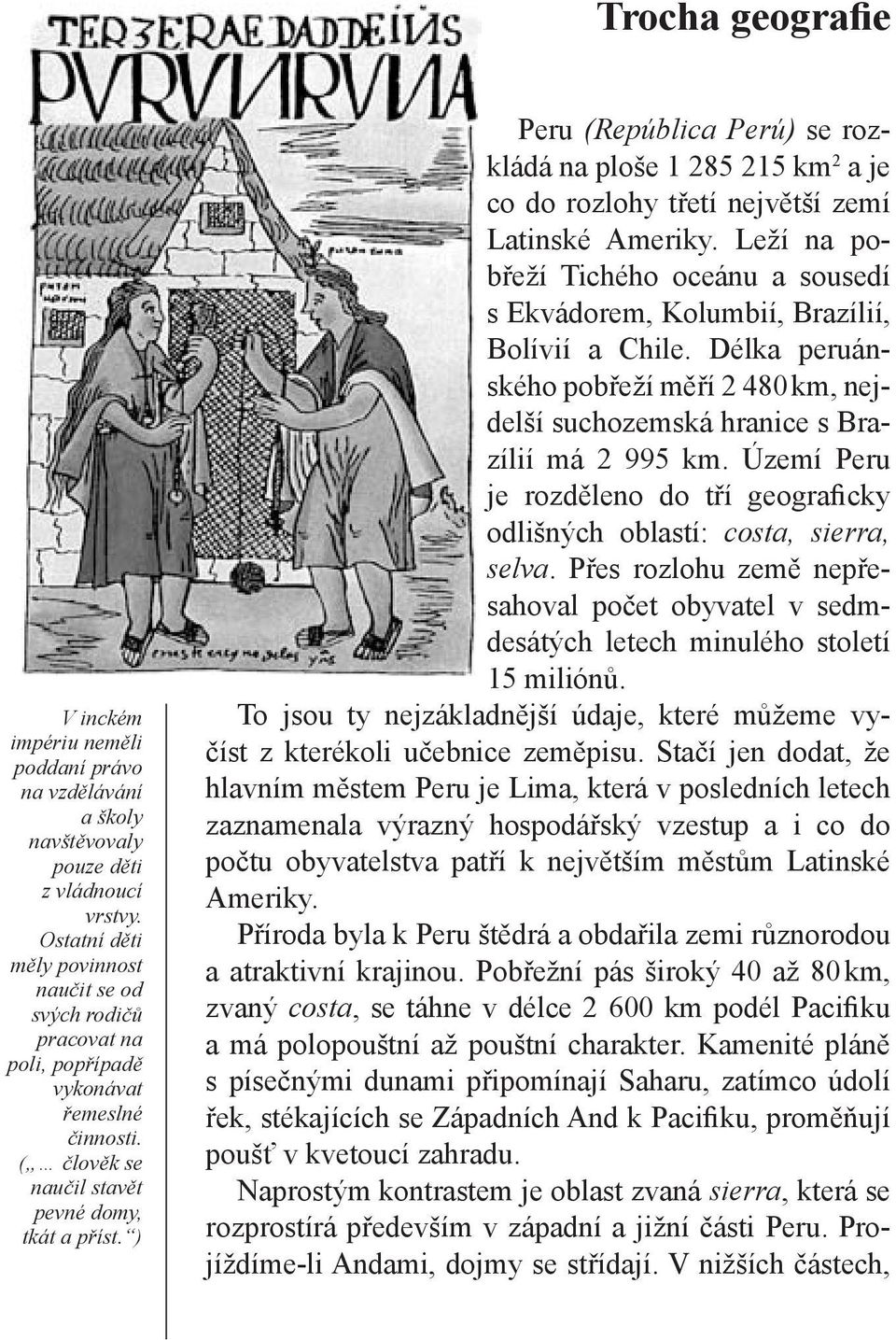 ) Peru (República Perú) se rozkládá na ploše 1 285 215 km 2 a je co do rozlohy třetí největší zemí Latinské Ameriky.