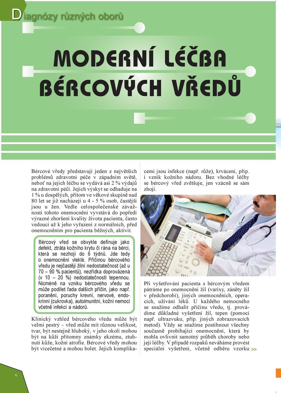 Vedle celospolečenské závažnosti tohoto onemocnění vyvstává do popředí výrazné zhoršení kvality života pacienta, často vedoucí až k jeho vyřazení z normálních, před onemocněním pro pacienta běžných,