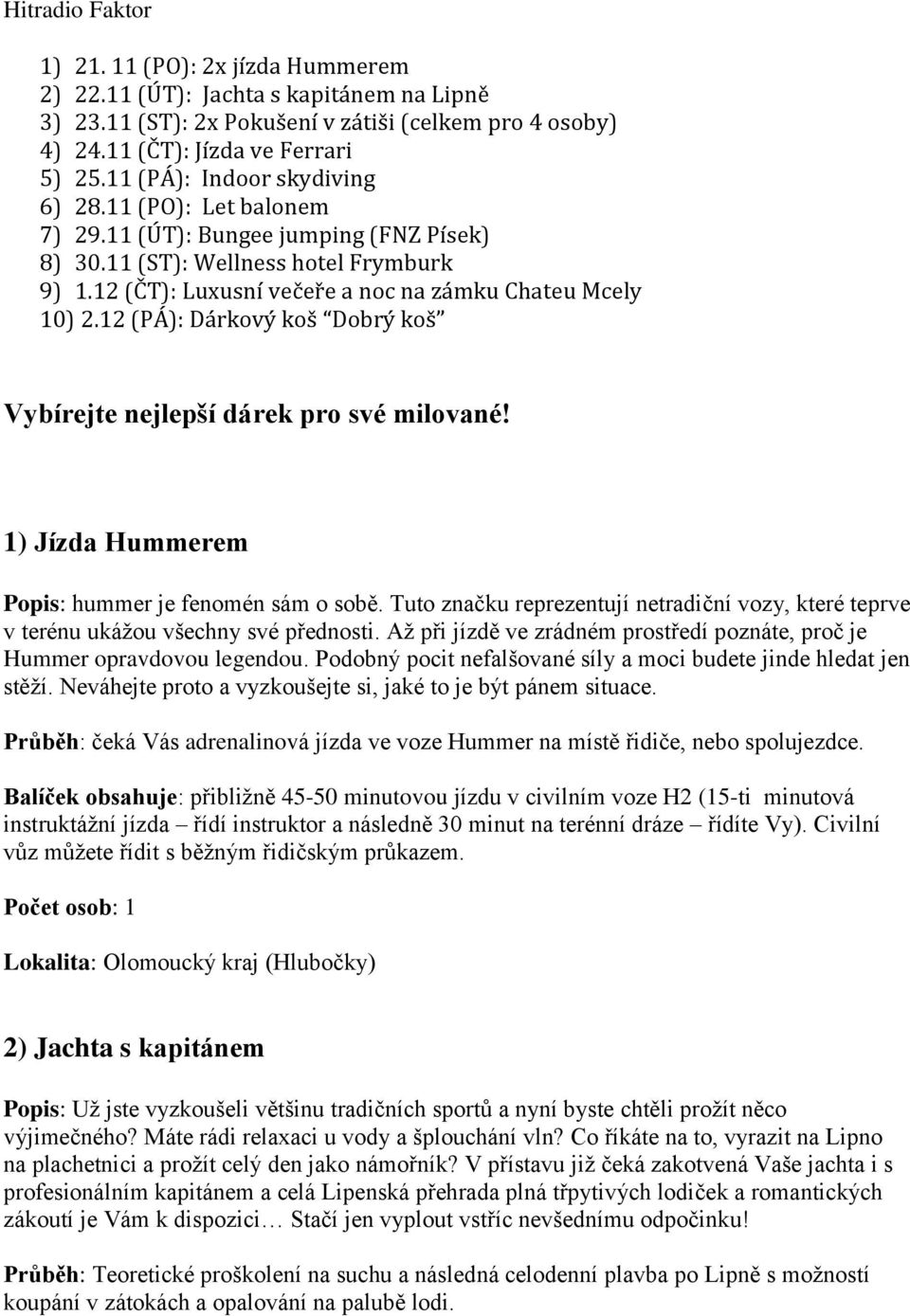 12 (PÁ): Dárkový koš Dobrý koš Vybírejte nejlepší dárek pro své milované! 1) Jízda Hummerem Popis: hummer je fenomén sám o sobě.