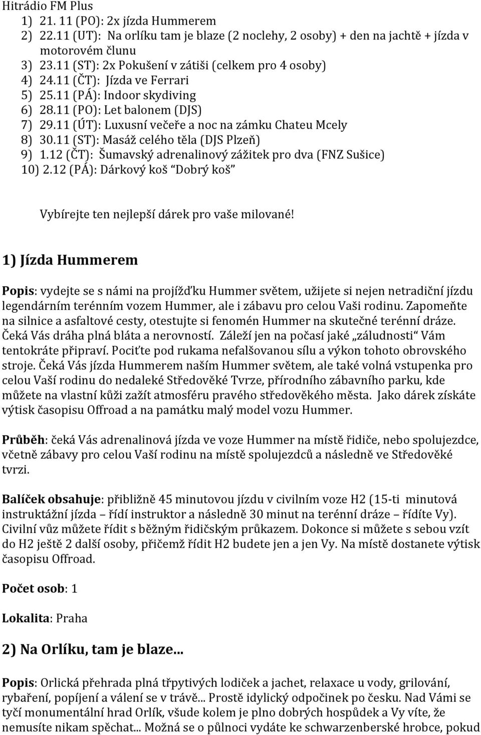 11 (ÚT): Luxusní večeře a noc na zámku Chateu Mcely 8) 30.11 (ST): Masáž celého těla (DJS Plzeň) 9) 1.12 (ČT): Šumavský adrenalinový zážitek pro dva (FNZ Sušice) 10) 2.