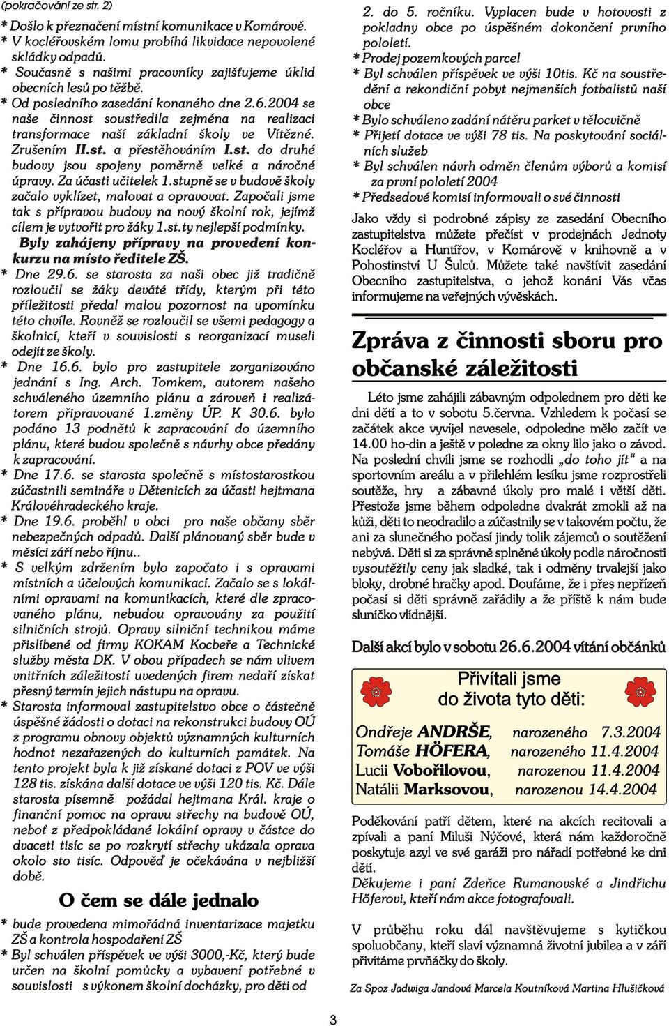 .24 se naše èinnost soustøedila zejména na realizaci transformace naší základní školy ve Vítìzné. Zrušením II.st. a pøestìhováním I.st. do druhé budovy jsou spojeny pomìrnì velké a nároèné úpravy.