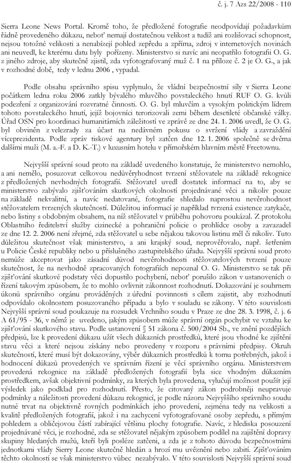 pohled zepředu a zpříma, zdroj v internetových novinách ani neuvedl, ke kterému datu byly pořízeny. Ministerstvo si navíc ani neopatřilo fotografii O. G.