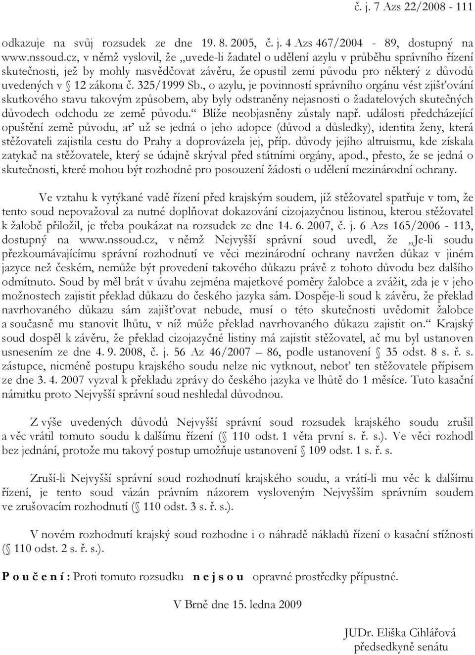 325/1999 Sb., o azylu, je povinností správního orgánu vést zjišťování skutkového stavu takovým způsobem, aby byly odstraněny nejasnosti o žadatelových skutečných důvodech odchodu ze země původu.