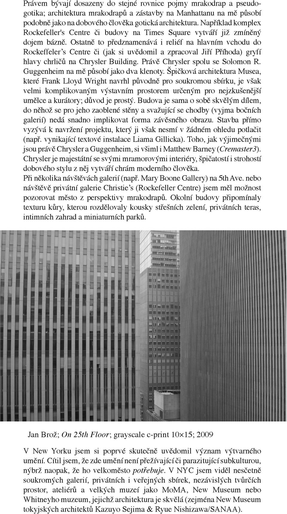Ostatně to předznamenává i reliéf na hlavním vchodu do Rockeffeler s Centre či (jak si uvědomil a zpracoval Jiří Příhoda) gryfí hlavy chrličů na Chrysler Building. Právě Chrysler spolu se Solomon R.
