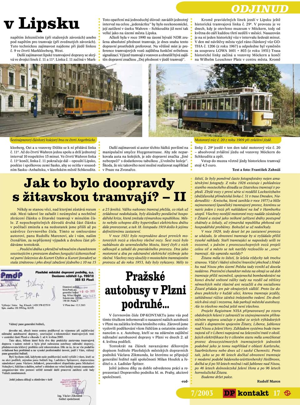 Na většině míst je preference tramvajových vozů zajištěna funkční světelnou signalizací. Výjezd tramvají z vozoven a obratišť bývá zajištěn dopravní značkou Dej přednost v jízdě tramvaji.