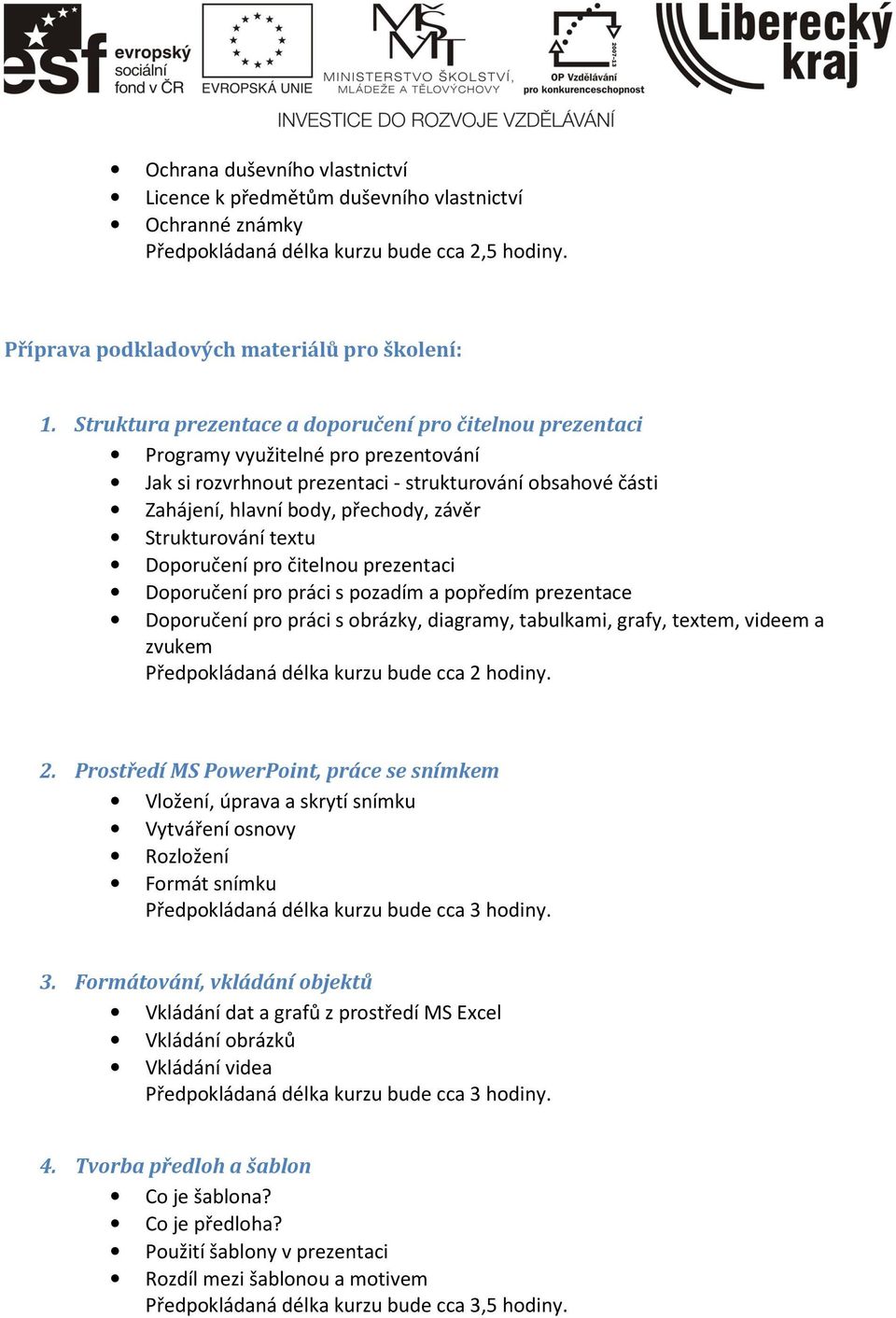 Strukturování textu Doporučení pro čitelnou prezentaci Doporučení pro práci s pozadím a popředím prezentace Doporučení pro práci s obrázky, diagramy, tabulkami, grafy, textem, videem a zvukem 2.