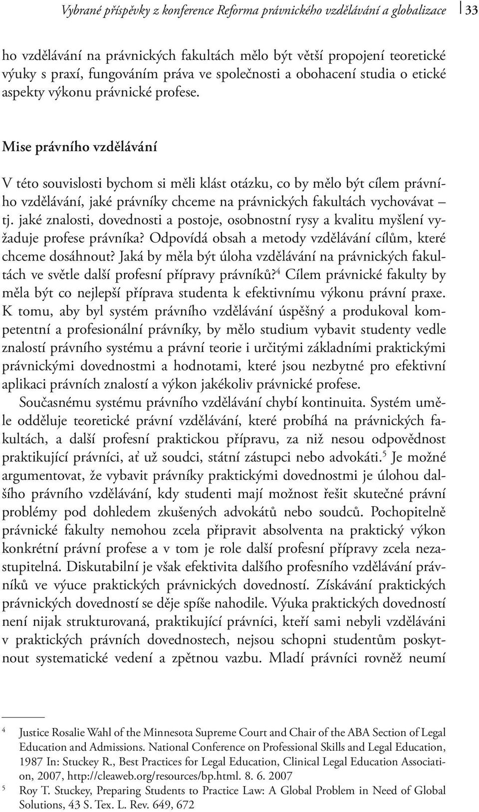 Mise právního vzdělávání V této souvislosti bychom si měli klást otázku, co by mělo být cílem právního vzdělávání, jaké právníky chceme na právnických fakultách vychovávat tj.