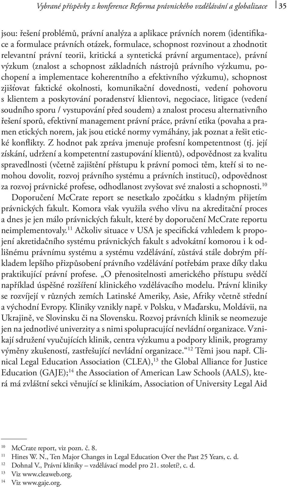 koherentního a efektivního výzkumu), schopnost zjišťovat faktické okolnosti, komunikační dovednosti, vedení pohovoru s klientem a poskytování poradenství klientovi, negociace, litigace (vedení