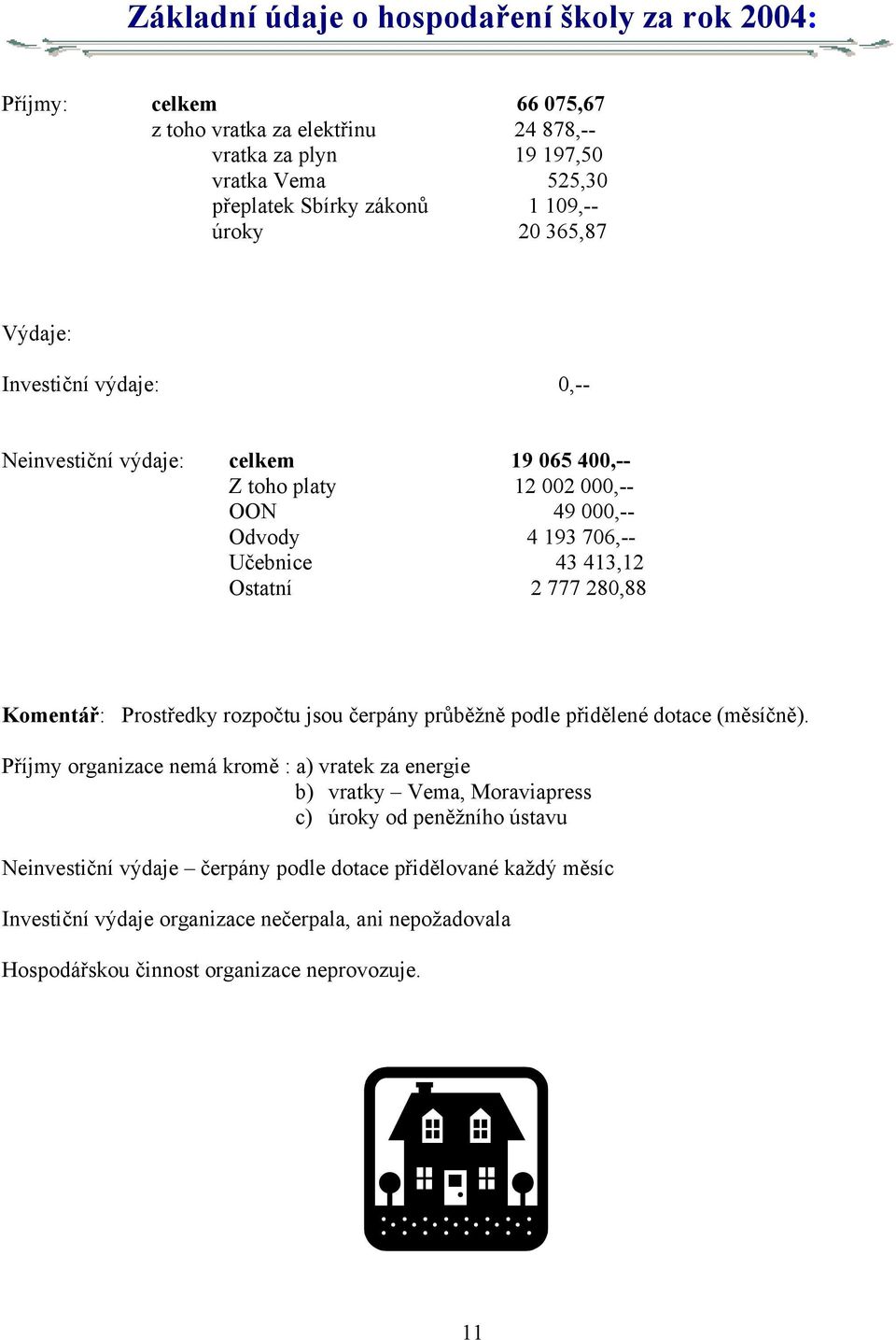 2 777 280,88 Komentář: Prostředky rozpočtu jsou čerpány průběžně podle přidělené dotace (měsíčně).