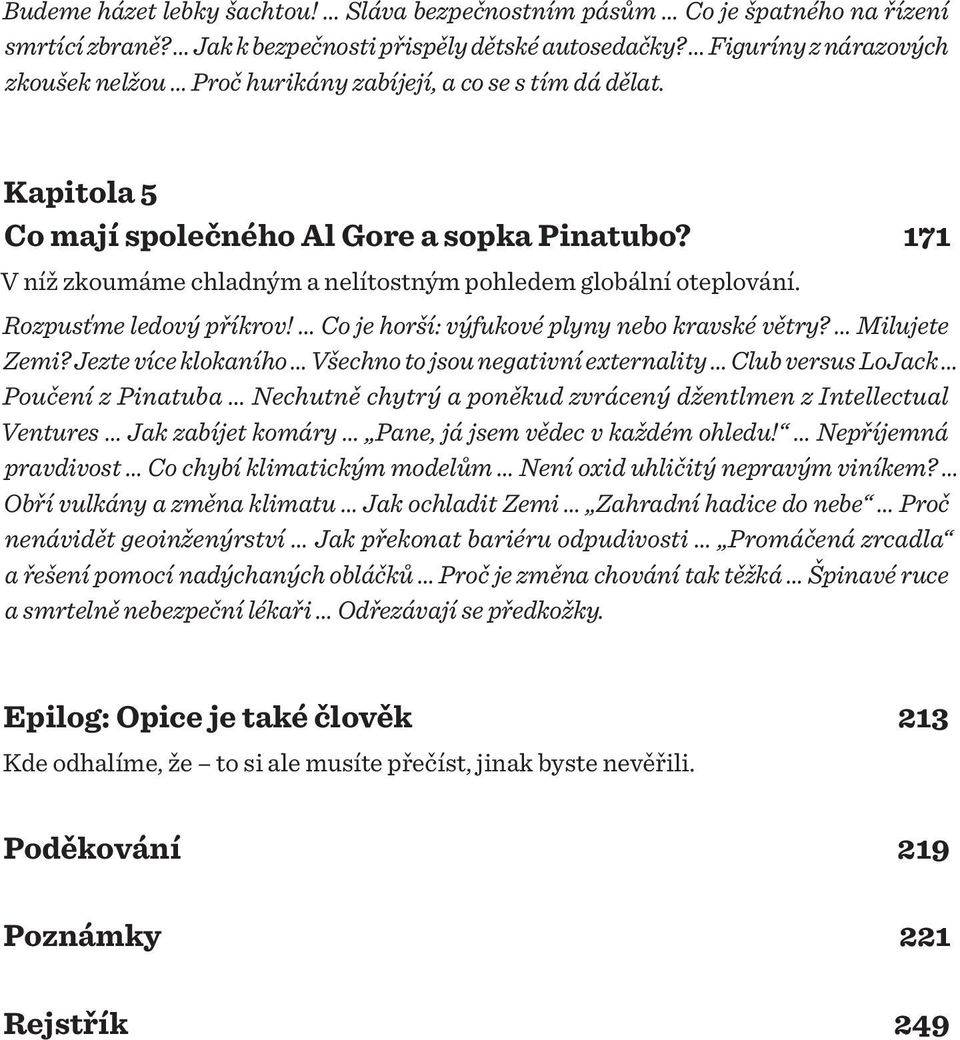 171 V níž zkoumáme chladným a nelítostným pohledem globální oteplování. Rozpusťme ledový příkrov! Co je horší: výfukové plyny nebo kravské větry? Milujete Zemi?