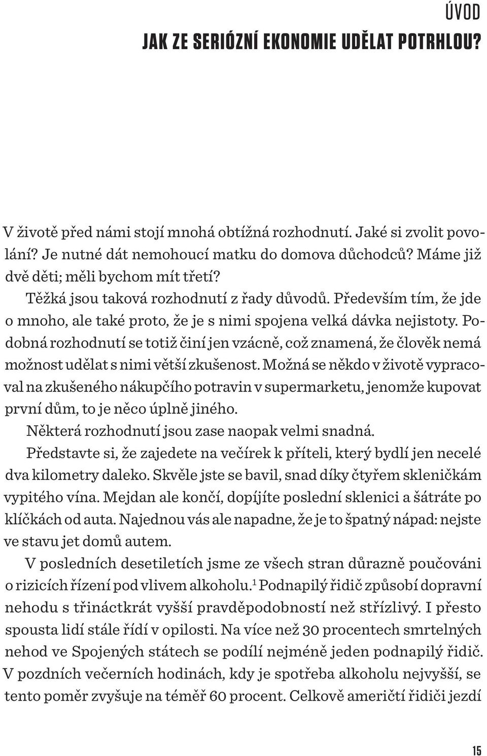 Podobná rozhodnutí se totiž činí jen vzácně, což znamená, že člověk nemá možnost udělat s nimi větší zkušenost.