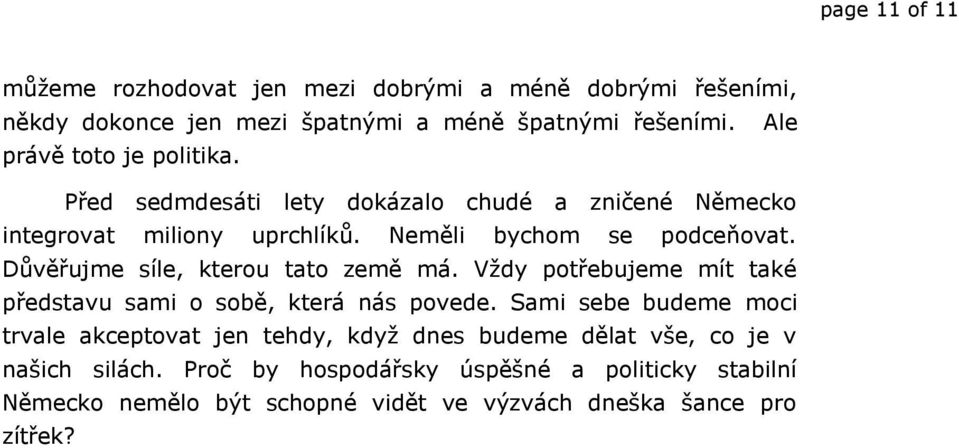 Důvěřujme síle, kterou tato země má. Vždy potřebujeme mít také představu sami o sobě, která nás povede.