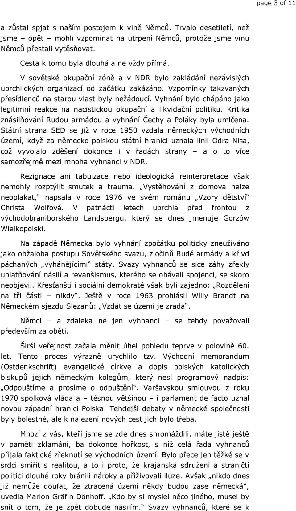 Vzpomínky takzvaných přesídlenců na starou vlast byly nežádoucí. Vyhnání bylo chápáno jako legitimní reakce na nacistickou okupační a likvidační politiku.