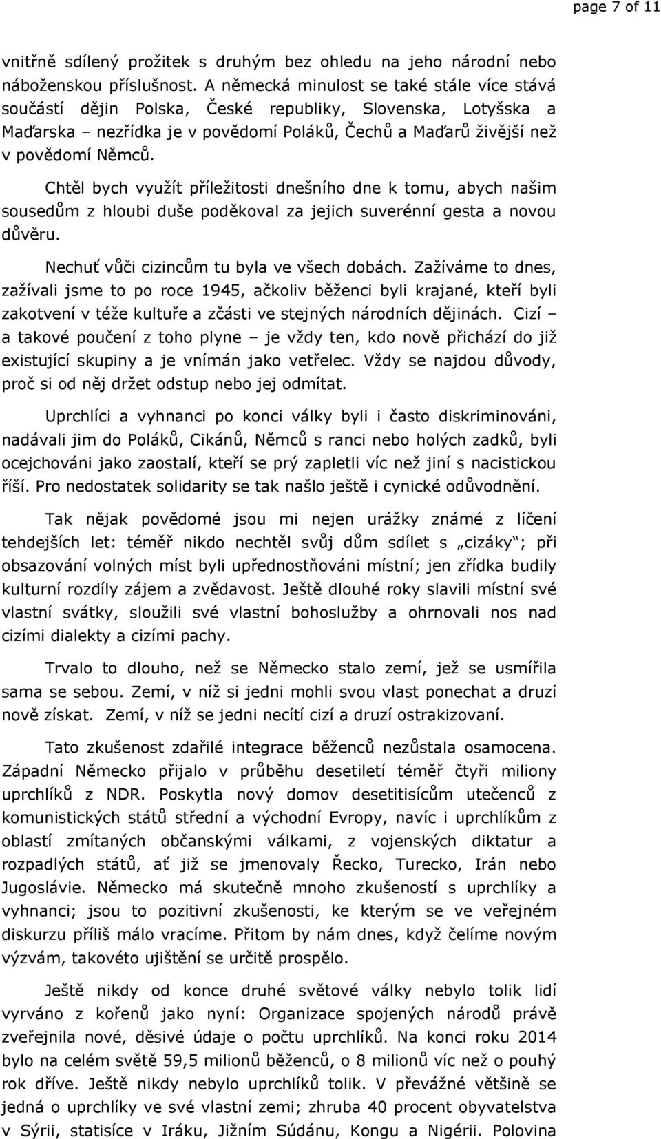 Chtěl bych využít příležitosti dnešního dne k tomu, abych našim sousedům z hloubi duše poděkoval za jejich suverénní gesta a novou důvěru. Nechuť vůči cizincům tu byla ve všech dobách.