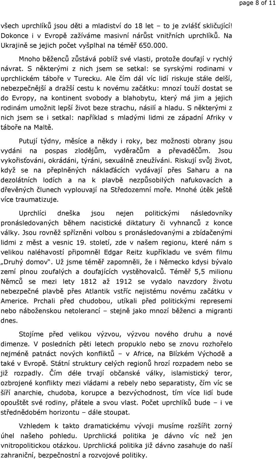 Ale čím dál víc lidí riskuje stále delší, nebezpečnější a dražší cestu k novému začátku: mnozí touží dostat se do Evropy, na kontinent svobody a blahobytu, který má jim a jejich rodinám umožnit lepší