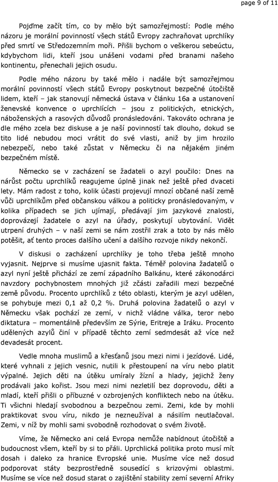 Podle mého názoru by také mělo i nadále být samozřejmou morální povinností všech států Evropy poskytnout bezpečné útočiště lidem, kteří jak stanovují německá ústava v článku 16a a ustanovení ženevské