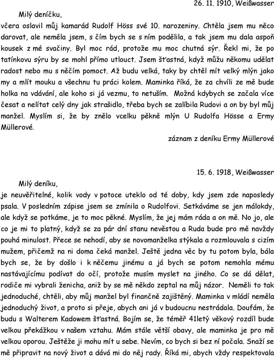 Řekl mi, že po tatínkovu sýru by se mohl přímo utlouct. Jsem šťastná, když můžu někomu udělat radost nebo mu s něčím pomoct.