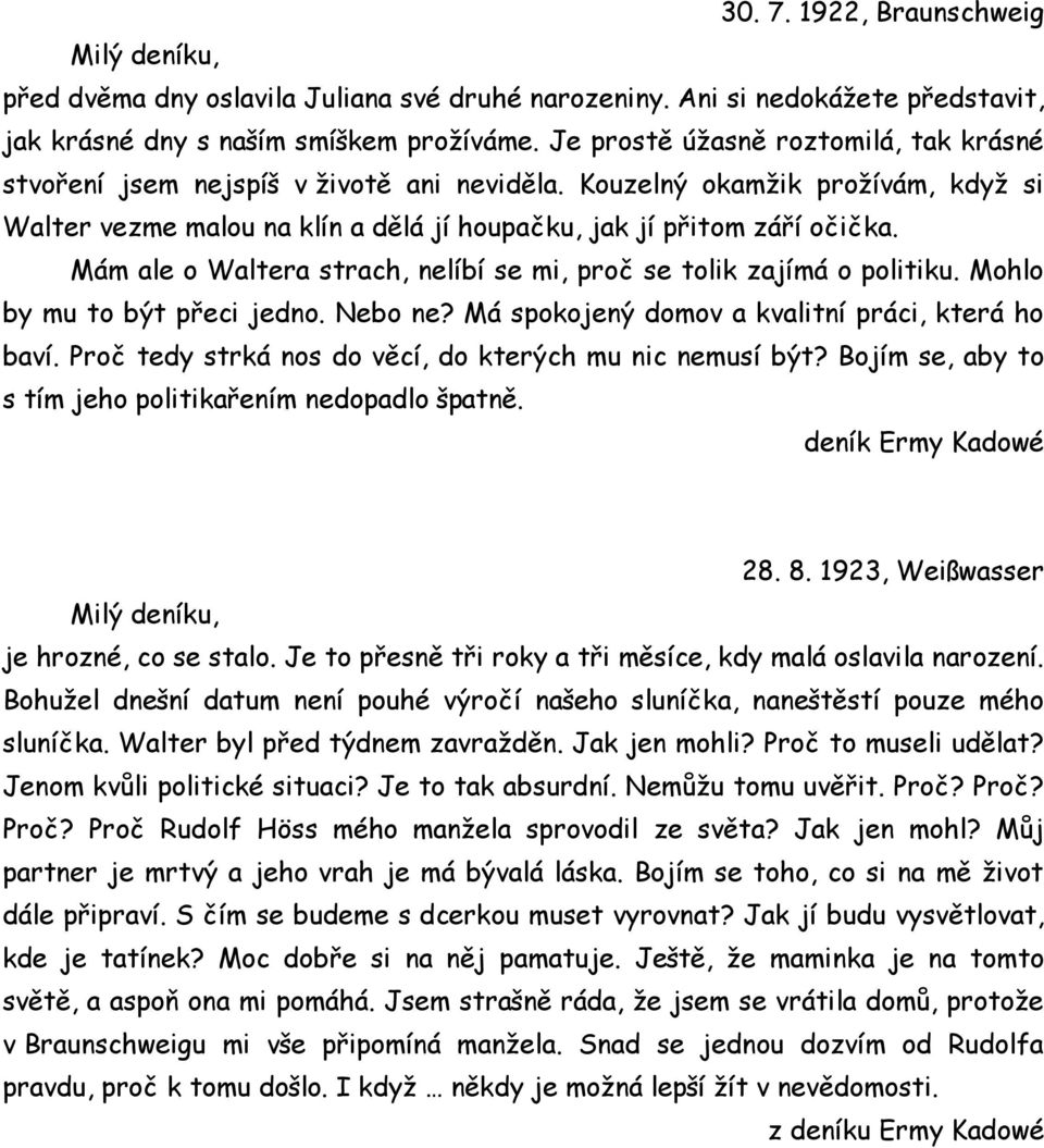 Mám ale o Waltera strach, nelíbí se mi, proč se tolik zajímá o politiku. Mohlo by mu to být přeci jedno. Nebo ne? Má spokojený domov a kvalitní práci, která ho baví.