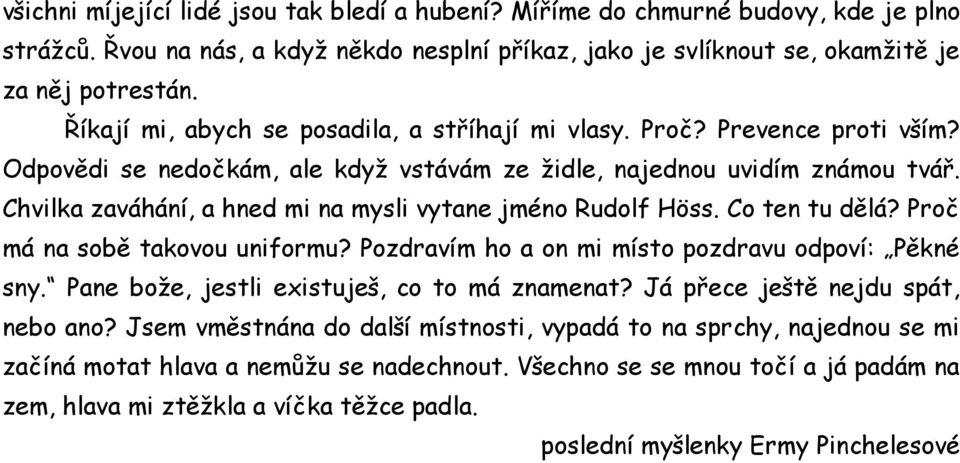 Chvilka zaváhání, a hned mi na mysli vytane jméno Rudolf Höss. Co ten tu dělá? Proč má na sobě takovou uniformu? Pozdravím ho a on mi místo pozdravu odpoví: Pěkné sny.